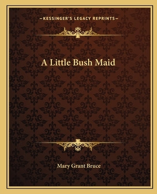A Little Bush Maid by Bruce, Mary Grant