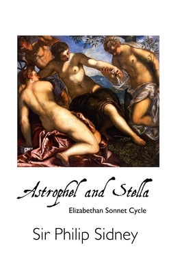Astrophel and Stella: Elizabethan Sonnet Cycle by Sidney, Philip