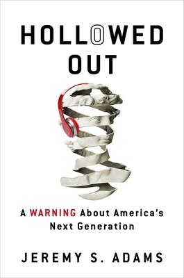 Hollowed Out: A Warning about America's Next Generation by Adams, Jeremy S.