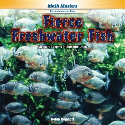 Fierce Freshwater Fish: Measure Lengths in Standard Units by Reinhart, Robin