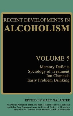 Recent Developments in Alcoholism: Memory Deficits Sociology of Treatment Ion Channels Early Problem Drinking by Galanter, Marc