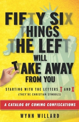 Fifty-Six Things The Left Will Take Away From You: A Catalog of Coming Confiscations by Willard, Wynn