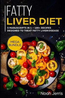 Fatty Liver Diet: Mega Bundle - 3 Manuscripts in 1 - 180+ Recipes Designed to Treat Fatty Liver Disease by Jerris, Noah