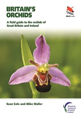 Britain's Orchids: A Field Guide to the Orchids of Great Britain and Ireland by Cole, Sean