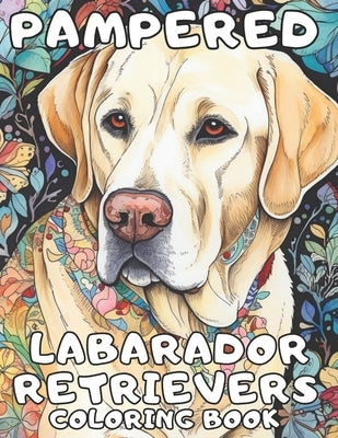 Pampered Labrador Retrievers Dog breed Coloring Book: A Cute Dog Coloring Book For Adults by Books, Brynhaven
