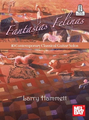 Fantasias Felinas 10 Contemporary Classical Guitar Solos by Hammett, Larry