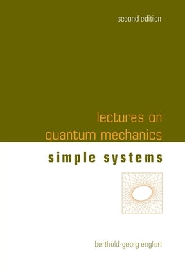 Lectures on Quantum Mechanics: 2nd Edition (In 3 Companion Volumes): Volume 2: Simple Systems by Berthold-Georg Englert