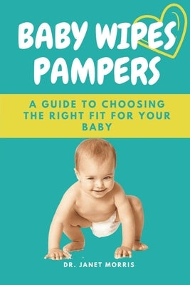 Baby Wipes Pampers: A Guide to Choosing the Right Fit for Your Baby by Morris, Janet