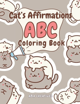 Kawaii Cat's Affirmation ABC Coloring Book for Ages 4-8: Fun and Easy Cat Confidence Boost Activity Book for Children in Preschool, Kindergarten, Grad by Creatives, A&a