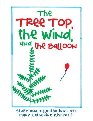 The Treetop, the Wind, and the Balloon by Rishcoff, Mary Catherine