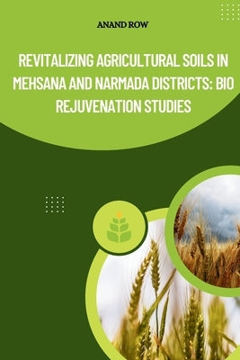 Revitalizing Agricultural Soils in Mehsana and Narmada Districts: Bio Rejuvenation Studies by Row, Anand