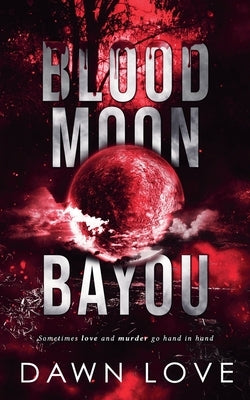 Blood Moon Bayou by Love, Dawn