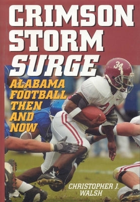 Crimson Storm Surge: Alabama Football, Then and Now by Walsh, Christopher J.