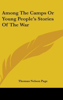 Among The Camps Or Young People's Stories Of The War by Page, Thomas Nelson