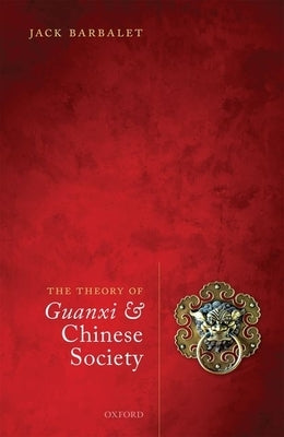 The Theory of Guanxi and Chinese Society by Barbalet, Jack