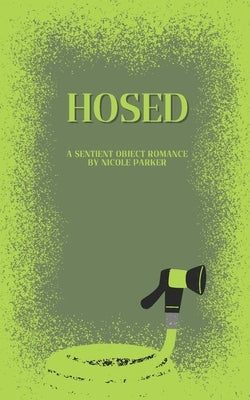 Hosed: A Sentient Object Romance by Parker, Nicole