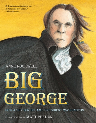 Big George: How a Shy Boy Became President Washington by Rockwell, Anne