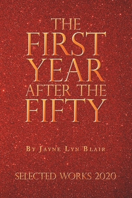 The First Year After the Fifty: Selected Works 2020 by Blair, Jayne Lyn