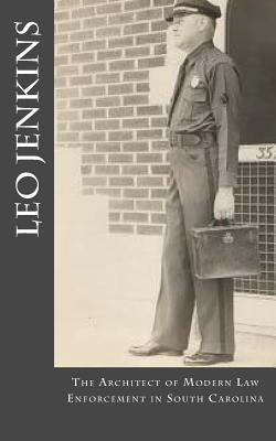 Leo Jenkins: The Architect of Modern Law Enforcement in South Carolina by Wilkes, Buddy