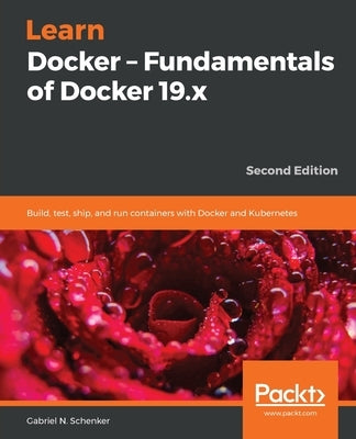 Learn Docker - Fundamentals of Docker 19.x by Schenker, Gabriel N.