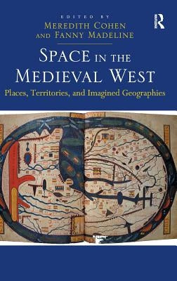 Space in the Medieval West: Places, Territories, and Imagined Geographies by Madeline, Fanny