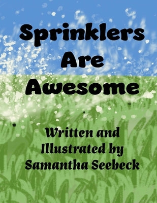 Sprinklers Are Awesome by Seebeck, Samantha