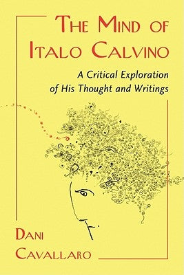 The Mind of Italo Calvino: A Critical Exploration of His Thought and Writings by Cavallaro, Dani