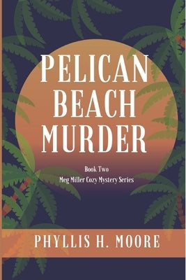 Pelican Beach Murder: Book Two in the Meg Miller Cozy Mystery Series by Moore, Phyllis H.