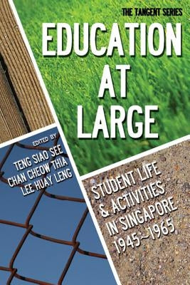 Education-At-Large: Student Life and Activities in Singapore 1945-1965 by Lee, Huay Leng