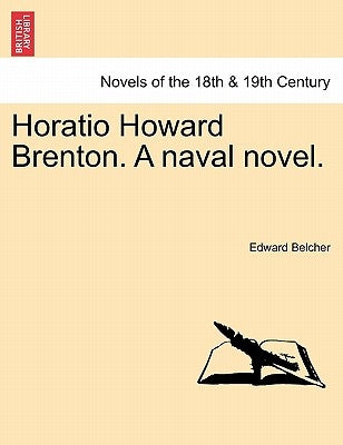 Horatio Howard Brenton. a Naval Novel. by Belcher, Edward