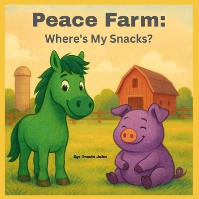 Peace Farm: Where's My Snacks by John, Travis