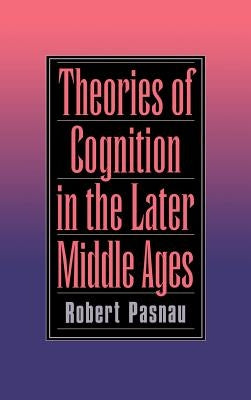 Theories of Cognition in the Later Middle Ages by Pasnau, Robert