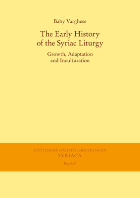 The Early History of the Syriac Liturgy: Growth, Adaptation and Inculturation by Varghese, Baby