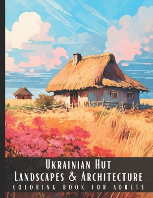 Ukrainian Hut Landscapes & Architecture Coloring Book for Adults: Large Print Beautiful Nature Landscapes Sceneries and Foreign Buildings Adult Colori by Palette, Artful