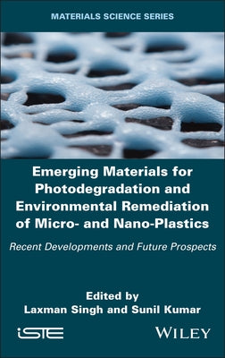 Emerging Materials for Photodegradation and Environmental Remediation of Micro- And Nano-Plastics: Recent Developments and Future Prospects by Singh, Laxman