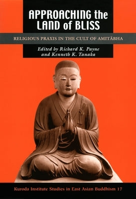 Approaching the Land of Bliss: Religious PRAXIS in the Cult of Amitābha by Payne, Richard K.