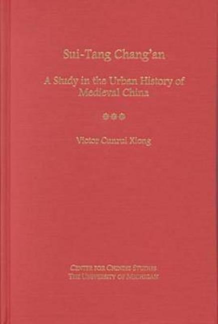Sui-Tang Chang'an: A Study in the Urban History of Late Medieval China Volume 85 by Xiong, Victor