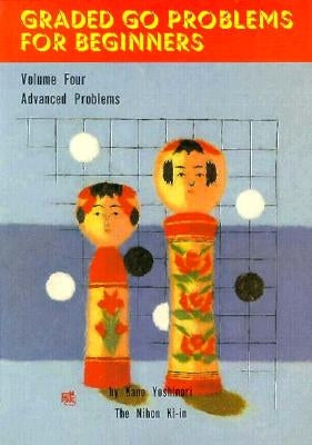 Graded Go Problems for Beginners: Volume Four. Advanced Problems by Kano, Yoshinori