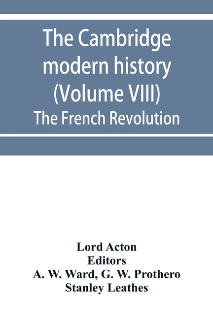 The Cambridge modern history (Volume VIII) The French Revolution by Acton, Lord