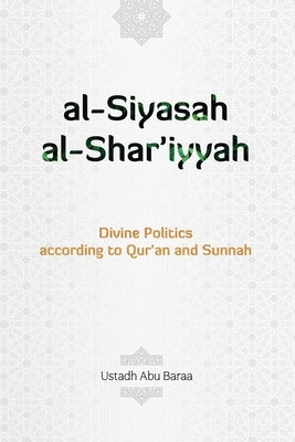 Al-Siyaasah Al-Shar'iyyah: Divine Politics by Baraa, Abu