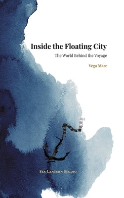 Inside the Floating City: The World Behind the Voyage by Mare, Vega