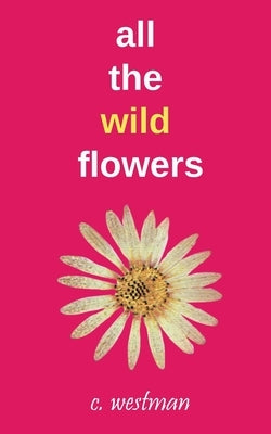 all the wild flowers by Westman, Crystal Elizabeth