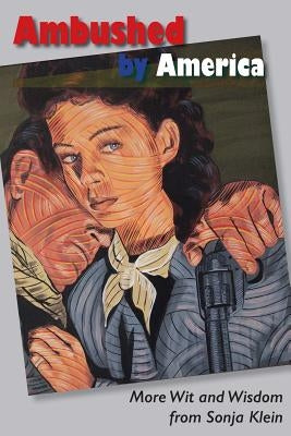 Ambushed by America: More Wit and Wisdom From Sonja Klein by Klein, Sonja