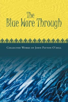 The Blue Wore Through: Collected Works of John Patton O'Dell by O'Dell, John Patton