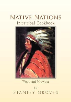 Native Nations Intertribal Cookbook: West and Midwest by Groves, Stanley