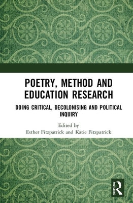 Poetry, Method and Education Research: Doing Critical, Decolonising and Political Inquiry by Fitzpatrick, Esther