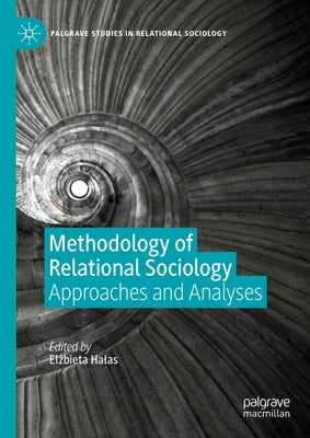 Methodology of Relational Sociology: Approaches and Analyses by Halas, Elżbieta