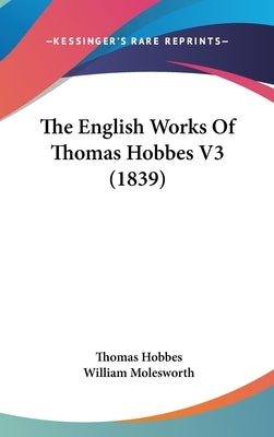 The English Works Of Thomas Hobbes V3 (1839) by Hobbes, Thomas