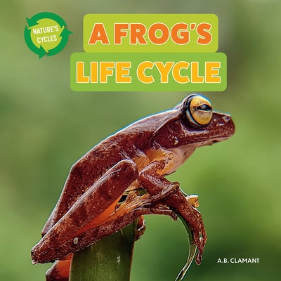 A Frog's Life Cycle by Clamant, A. B.