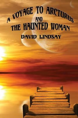 A Voyage to Arcturus and the Haunted Woman by Lindsay, David